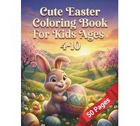 Cute Easter Coloring Book For Kids Ages 4-10: Adorable Springtime Designs with Bunnies, Decorated Eggs, Baby Chicks,Happy Animals for Hours of Holiday Fun, Perfect Basket Stuffer for Boys and Girls
