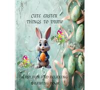 cute easter things to draw: easy,fun and relaxing drawing book for all ages