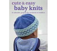 Cute & Easy Baby Knits: 25 Adorable Projects for Newborns to Toddlers