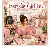 Cute Everyday Girl Life Coloring Book: Cozy Self-Care, Fashion, Café & Relaxing Daily Moments for Teens and Adults
