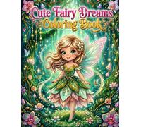 Cute Fairy Dreams Coloring Book: Adorable Kawaii Fairies, Magical Flowers, Mushrooms & Cozy Fantasy Scenes for Relaxing Coloring Fun