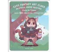 Cute Fantasy Art Class: Mystical Anime Besties - Learn to Draw over 50 Charming Characters