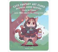 Cute Fantasy Art Class: Mystical Anime Besties - Learn to Draw over 50 Charming Characters