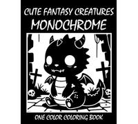 Cute Fantasy Creatures Monochrome Coloring Book: One Color Creepy Coloring Book for Adults and Teens to Relax, Relieve Stress, and Enjoy Adorable Fantasy Creature Art