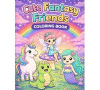 Cute Fantasy Friends Coloring Book: Magical Unicorns, Mermaids, Fairies & Dragons Coloring Book for Kids Ages 4-8 Cute Fantasy Activity Book (Magical Fantasy Coloring Series)