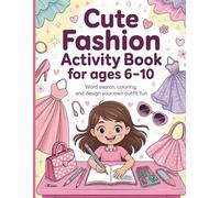 Cute Fashion Activity Book for Girls Ages 6-10: A Fun Coloring and Word Search Book with Design Your Own Outfit Pages and Creative Fashion Activities for Stylish Girls