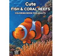 Cute Fish & Reefs Coloring Book for Adults: Detailed Ocean Coloring Pages with Cute Fish, Coral Reefs, Sea Creatures, and Relaxing Underwater Scenes ... Mindful Creativity (Cute Series for Adults)
