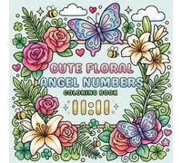 Cute Floral Angel Numbers Coloring Book: A Bold and Easy Manifestation Design with Positive Quotes for Relaxation and Stress Relief for Teens and Adults