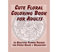 Cute Floral Coloring Book for Adults - Relaxing Patterns for Women: 60 Beautiful Flower Designs - Stress Relief, Mindfulness & Creativity