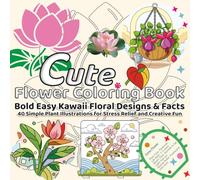 Cute Flower Coloring Book: Bold Easy Kawaii Floral Designs & Facts 40 Simple Plant Illustrations for Stress Relief and Creative Fun