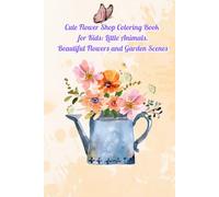Cute Flower Shop Coloring Book for Kids: Little Animals, Beautiful Flowers and Garden Scenes