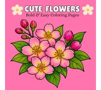 Cute Flowers: 50 Bold, Easy and Adorable Floral Designs Featuring Cute Flowers Illustrations for Relaxation and Stress Relief (BOLD AND EASY COLORING BOOK)