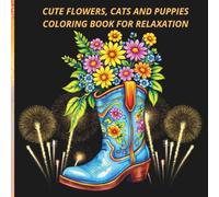 Cute Flowers, Cats and Puppies Coloring Book for Relaxation: 50 Beautiful Floral, Cat and Dog Designs for Stress Relief and Creative Fun