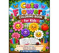 Cute Flowers Coloring Book for Kids: A Fun Floral Coloring Adventure with Roses, Tulips, Daisies and More for Kids Ages 3-8