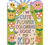 Cute Flowers Coloring Book For Kids: A Whimsical Garden of Fun for Children | 90 Delightful Coloring Pages of Cute Flowers, Smiling Blooms, and ... Creativity, Relaxation, and Imagination...
