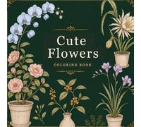 Cute Flowers Coloring Book: Simple and Relaxing Floral Designs for Stress Relief, Cozy Coloring, and Creative Fun: Elegant and Easy Botanical Pages Inspired by Nature