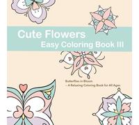 Cute Flowers Easy Coloring Book 3: Butterflies in Bloom - A Relaxing Coloring Book for All Ages (Cute Flowers Easy Coloring Series)