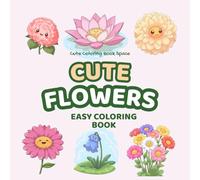 Cute Flowers Easy Coloring Book: 50 Beautiful Kawaii Designs for Stress Relief, Relaxation, and Mindfulness | Simple Floral Chibi Aesthetic Pages for Kids, Teens & All Ages (Cute Coloring Relaxation)