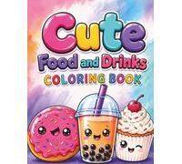 Cute Food and Drinks Coloring Book: Kawaii Snacks, Sweet Treats, Cozy Drinks, and Fun Easy Coloring Pages for Kids