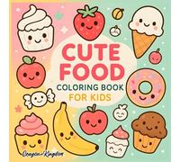 Cute Food Coloring Book For Kids Adorable Kawaii Style Food Coloring Pages for Boys and Girls: Fun and Easy Designs for Relaxing Creativity Featuring ... and Sweet Treats Perfect for Kids Ages 4-8