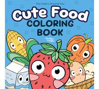 Cute Food: Coloring Book for Kids, Teens and Adults With Easy to Color Illustrations of Foods and Drinks (The Colors Around You)