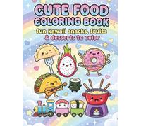 Cute Food Coloring Book: fun kawaii snacks, fruits & desserts to color: A Super Cute Collection of Adorable Desserts, Fast Food, Sweets, Drinks, and ... Stress Relief and Relaxation for All Ages