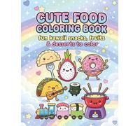 Cute Food Coloring Book: fun kawaii snacks, fruits & desserts to color: A Super Cute Collection of Adorable Desserts, Fast Food, Sweets, Drinks, and ... Stress Relief and Relaxation for All Ages