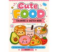 Cute Food Coloring & Sketch Book: 25 Adorable Food Friends to Color & 25 Pages to Create Your Own Cute Food Characters