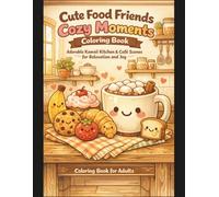 Cute Food Friends Cozy Moments Coloring Book: Adorable Kawaii Kitchen & Café Scenes for Relaxation and Joy