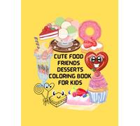 Cute Food Friends - Desserts Coloring Book for Kids: Adorable Cakes, Donuts, Ice Cream & Sweet Treats to Color