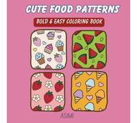 Cute Food Patterns Coloring Book: Unique Bold & Easy Pattern Pages • Fun Snacks, Fruits, Sweets & Kawaii Food Designs