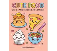 Cute Food - Ucz się angielskiego, kolorując!: Łatwa i wyraźna kolorowanka dla dzieci i dorosłych - 100 uroczych potraw kawaii: śniadania, fast food, ... owoce, słodycze i przysmaki świąteczne