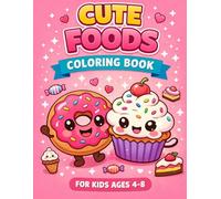 Cute Foods Coloring Book for Kids Ages 4-8: Fun and Easy Kawaii Food Coloring Pages for Boys and Girls, Cute Desserts, Snacks, and Sweet Treats for Relaxation and Creativity