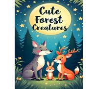 CUTE FOREST CREATURES: ADORABLE WOODLAND ANIMALS TO COLOR: FOX, DEER, BEAR, SQUIRREL, OWL AND MORE