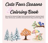 Cute Four Seasons Coloring Book: Easy and Fun Seasonal Pages Featuring Spring Flowers, Summer Beach Days, Fall Harvest, and Winter Wonderland for Boys and Girls Ages 4-8