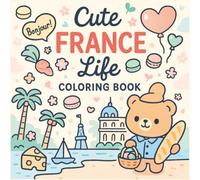 Cute France Life: Kawaii Coloring Book for Relaxation and Joy, 50 Adorable Illustrations of French Life Scenes For All Ages: Adults, Teenagers and Children (Cute Life Around the World Series)