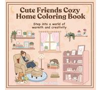 Cute Friends Cozy Home Coloring Book: Step into a world of warmth and creativity