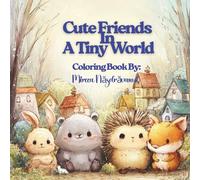 Cute Friends in a Tiny World: A Cozy Coloring Book of Adorable Animal Friends and Tiny Houses