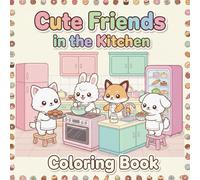 Cute Friends in the Kitchen Coloring Book: Adorable Cooking & Baking Scenes to Color | A Fun Gift for Kids Ages 3-8 (Cute Friends Animal Coloring Series)