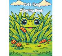 Cute Frog Coloring Book: Adorable Frog Coloring Pages for Kids and Adults | Kawaii Frogs with Mushrooms, Lily Pads and Flowers | Bold and Easy Relaxing Animal Coloring Book