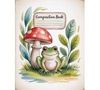 Cute Frog Under A Mushroom Composition Book: 120 Pages Notebook, with Watercolor Cover Design, ideal for Drawing, School Notes, Journaling, Writers, ... Cover Design, ideal for Drawing, School Not