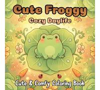 Cute Froggy Cozy Daylife: Coloring Book For Kids And Adults Featuring 50 Coloring Pages Of Adorable Frogs In Cozy Scenes Like Tropical Beaches And ... Relief. (Animal Cozy Daylife Coloring Book)