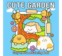 Cute Garden Coloring Book: Cozy World of Blooming Flowers, Adorable Animal Friendships and Gentle Nature Moments Coloring Pages for Adults and Teens to Relax & Unwind