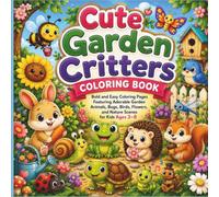 Cute Garden Critters Coloring Book: Bold and Easy Coloring Pages Featuring Adorable Garden Animals, Bugs, Birds, Flowers, and Nature Scenes for Kids Ages 3-8