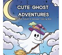 CUTE GHOST ADVENTURES: A Kawaii Autumn & Halloween Coloring Book with Adorable Ghosts, Cozy Fall Scenes, and Cute Coloring Pages for Kids, Teens, and Adults