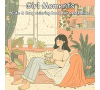 Cute Girl Moments Coloring Book: Cozy Aesthetic Daily Life Illustrations for Relaxation and Stress Relief