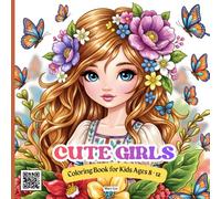 CUTE GIRLS COLORING BOOK FOR KIDS AGES 8 - 12: Over 40 Kawaii Girls with Flowers & Butterflies - Adorable and Detailed Coloring Pages for Creative Kids Ages 8-12