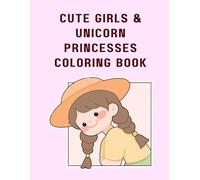CUTE GIRLS & UNICORN PRINCESSES COLORING BOOK: Magical Coloring Pages with Cute Princess Girls and Unicorns for Kids Ages 6-10 (Cute Girls Coloring Book Series)