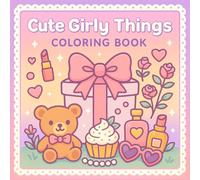 Cute Girly Things Coloring Book: Adorable Bows, Teddy Bears, Cupcakes, Flowers, and Fun Kawaii Objects for Girls, Teens, and Women