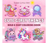 Cute Girly Things Coloring Book for Kids: Cute, Fun & Relaxing Coloring Pages for Girls (Sunny Little Art Bold & Easy Coloring Books)